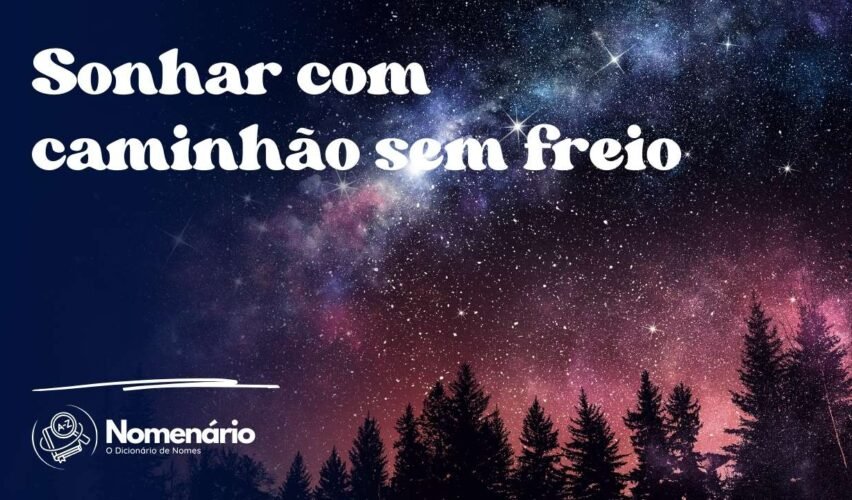 Sonhar com caminhão sem freio