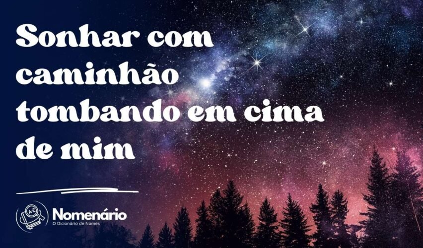 Sonhar com caminhão tombando em cima de mim
