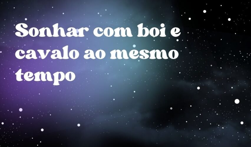 Sonhar com boi e cavalo ao mesmo tempo
