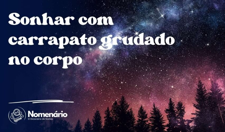 Sonhar com carrapato grudado no corpo