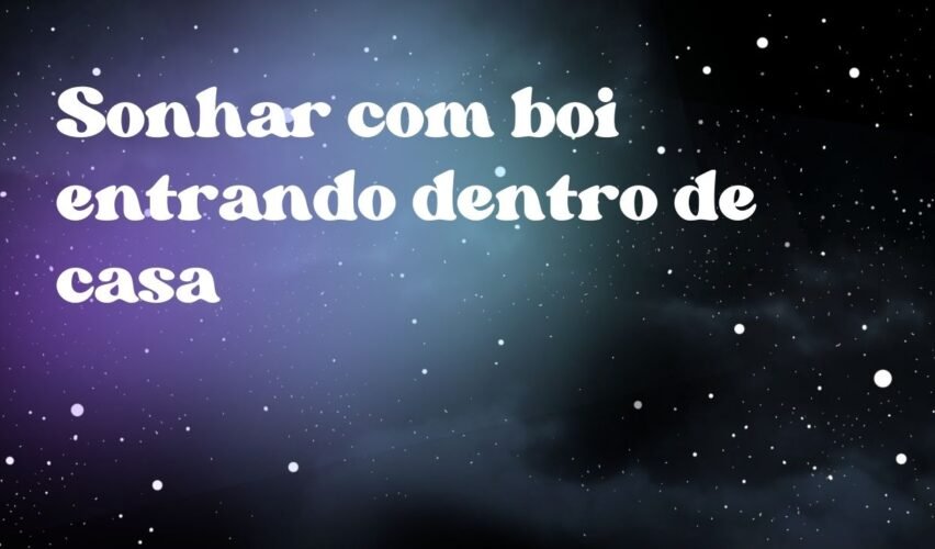 Sonhar com boi entrando dentro de casa