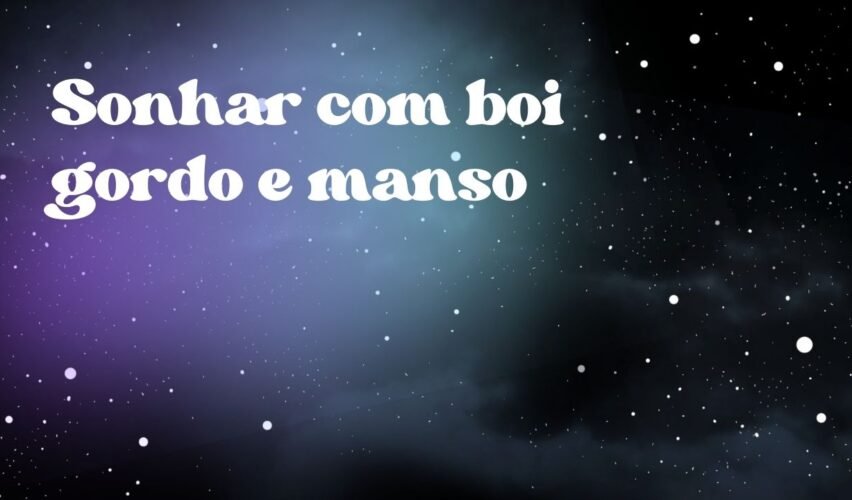 Sonhar com boi gordo e manso