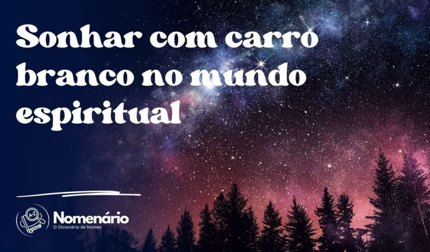 Sonhar com carro branco no mundo espiritual