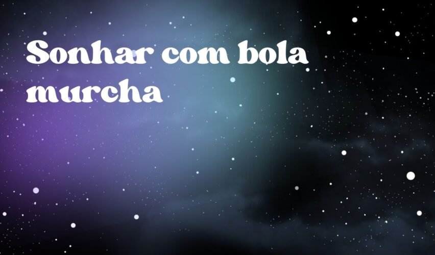 Sonhar com bola murcha