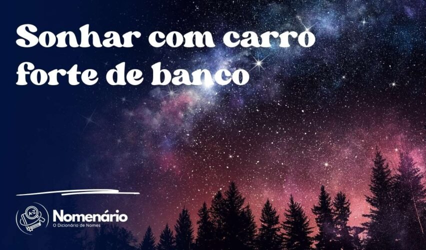 Sonhar com carro forte de banco