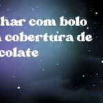 Sonhar com bolo com cobertura de chocolate