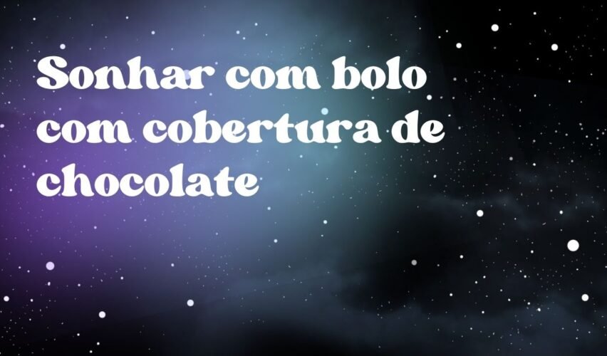 Sonhar com bolo com cobertura de chocolate