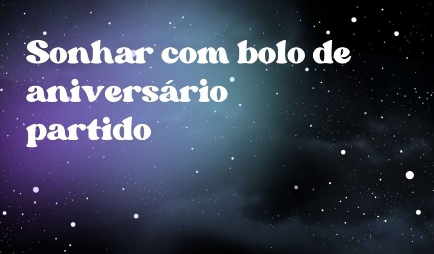 Sonhar com bolo de aniversário partido