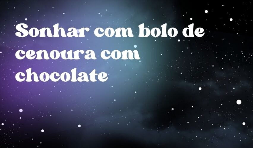 Sonhar com bolo de cenoura com chocolate