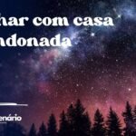 Sonhar com casa abandonada