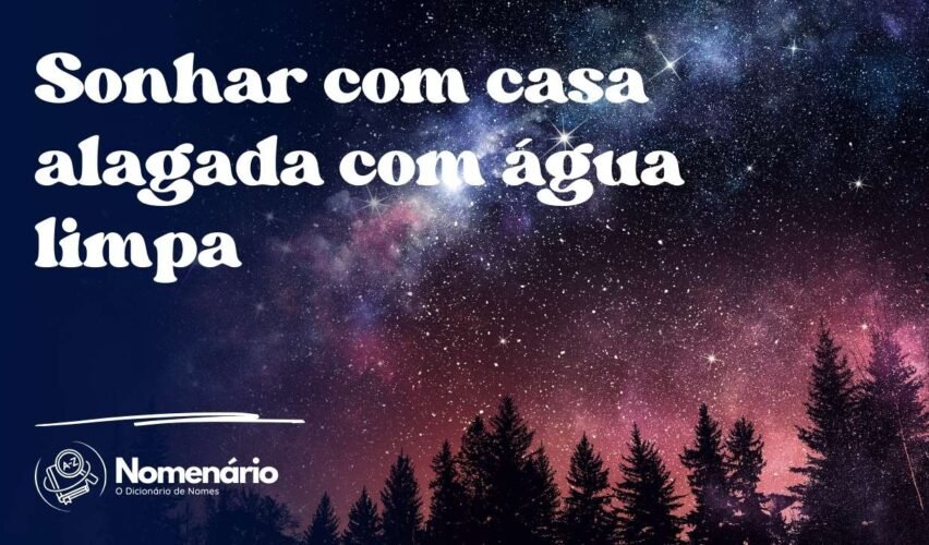 Sonhar com casa alagada com água limpa