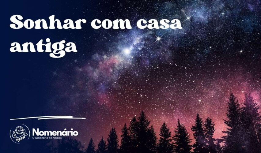 Sonhar com casa antiga