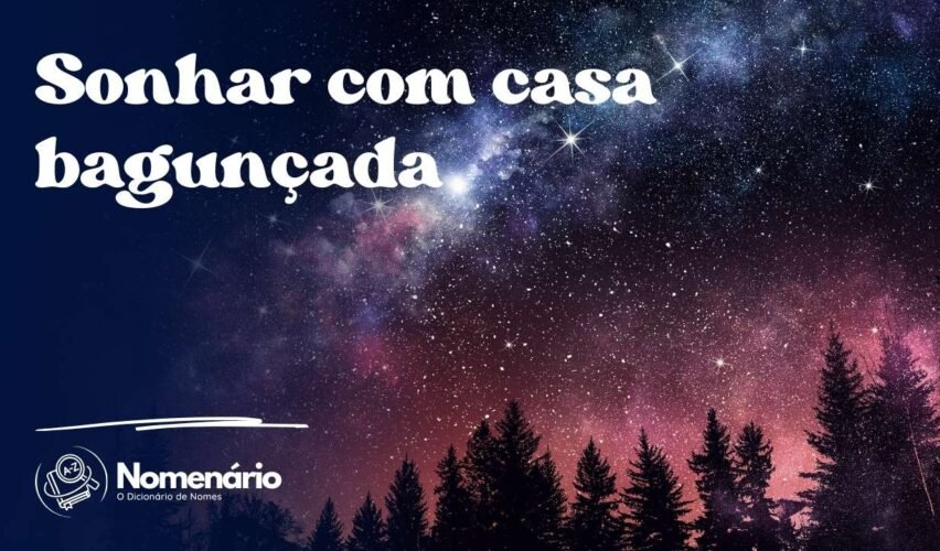 Sonhar com casa bagunçada