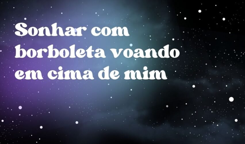 Sonhar com borboleta voando em cima de mim