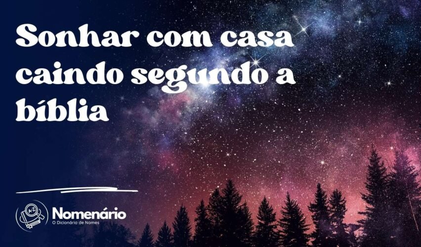 Sonhar com casa caindo segundo a bíblia