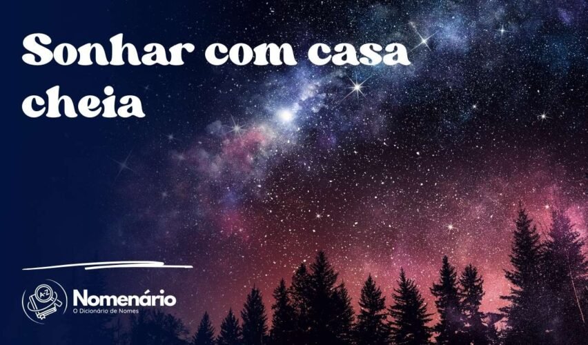 Sonhar com casa cheia