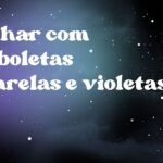 Sonhar com borboletas amarelas e violetas