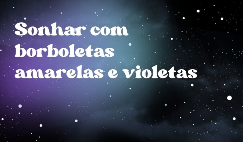 Sonhar com borboletas amarelas e violetas