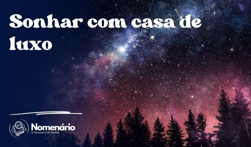 Sonhar com casa de luxo