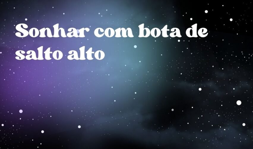Sonhar com bota de salto alto