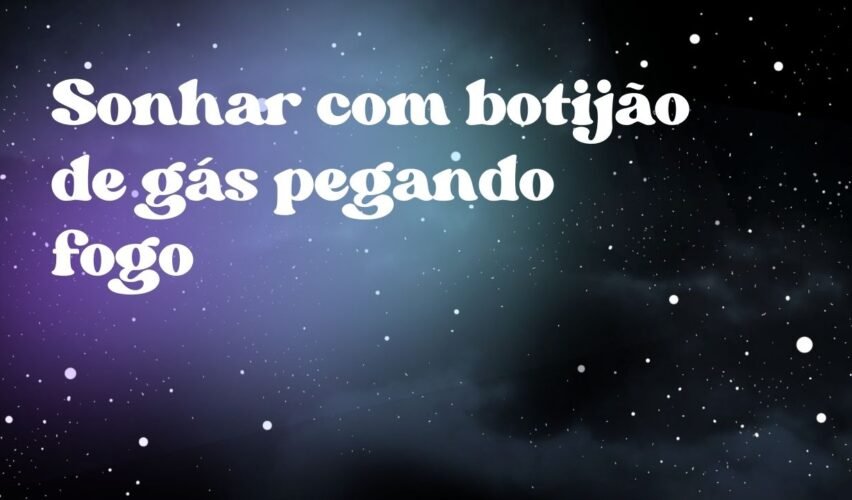 Sonhar com botijão de gás pegando fogo