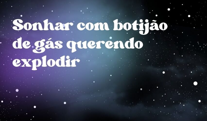 Sonhar com botijão de gás querendo explodir