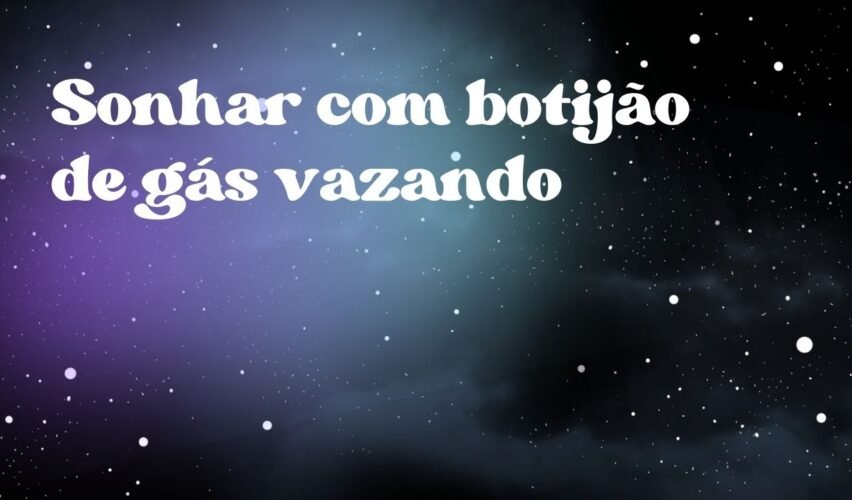 Sonhar com botijão de gás vazando