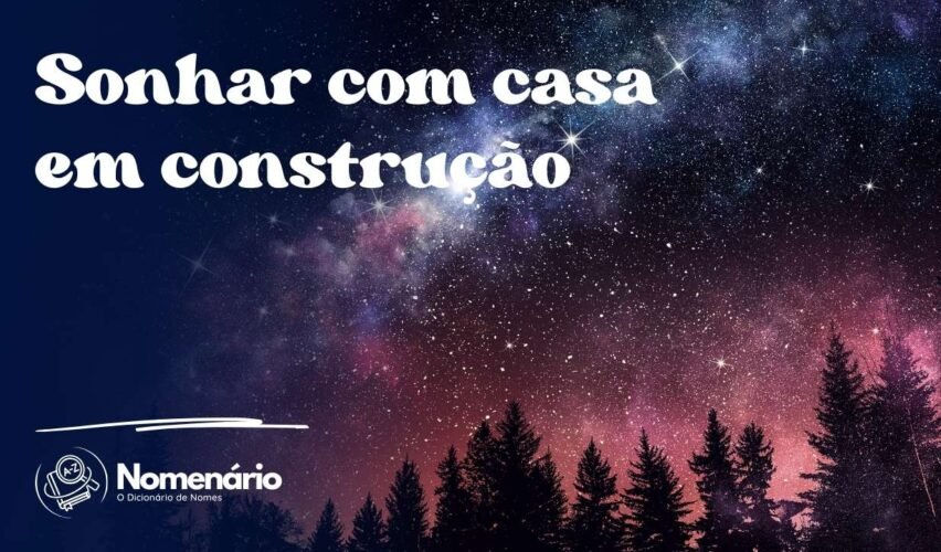 Sonhar com casa em construção