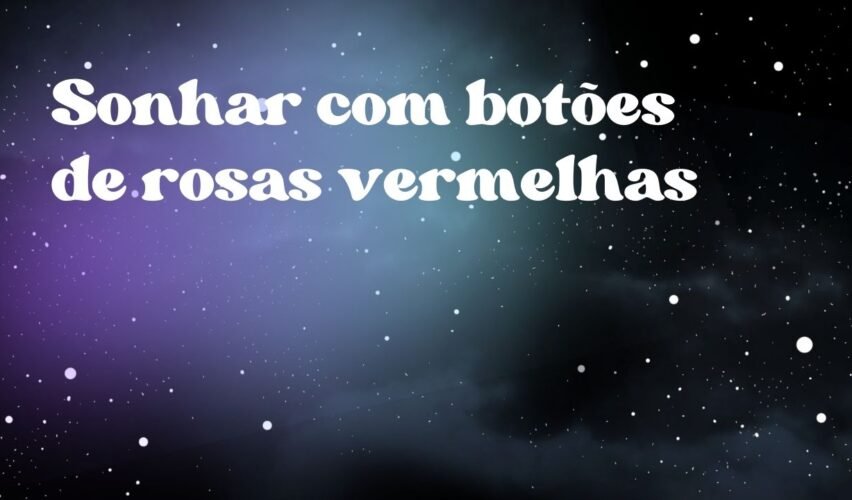Sonhar com botões de rosas vermelhas