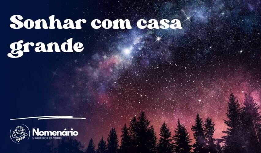 Sonhar com casa grande