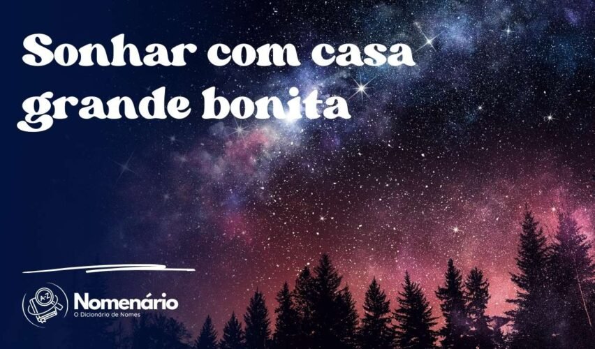 Sonhar com casa grande bonita