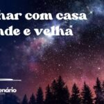 Sonhar com casa grande e velha