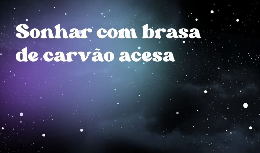 Sonhar com brasa de carvão acesa
