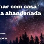 Sonhar com casa velha abandonada