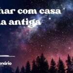 Sonhar com casa velha antiga