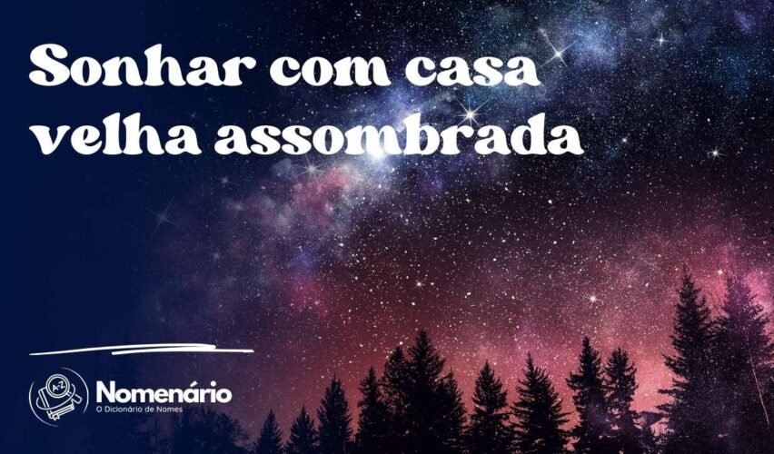 Sonhar com casa velha assombrada
