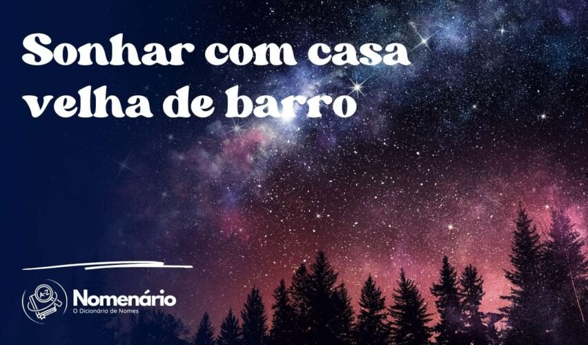 Sonhar com casa velha de barro