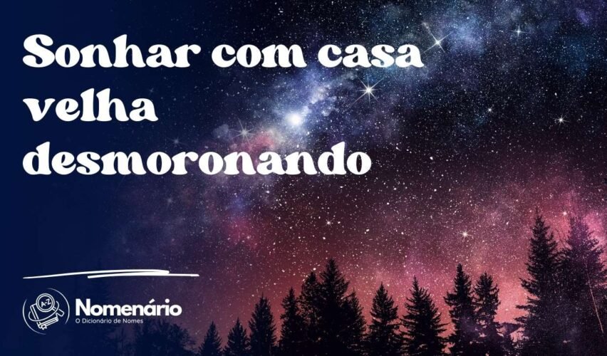 Sonhar com casa velha desmoronando