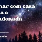Sonhar com casa velha e abandonada