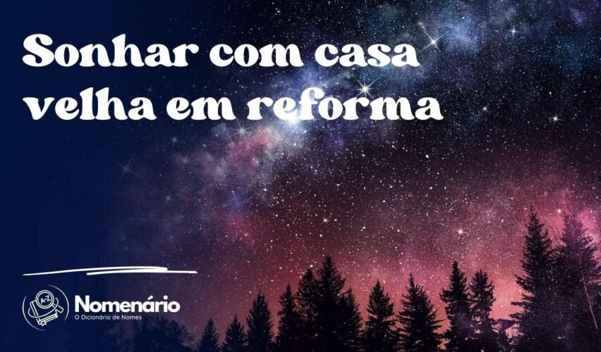 Sonhar com casa velha em reforma