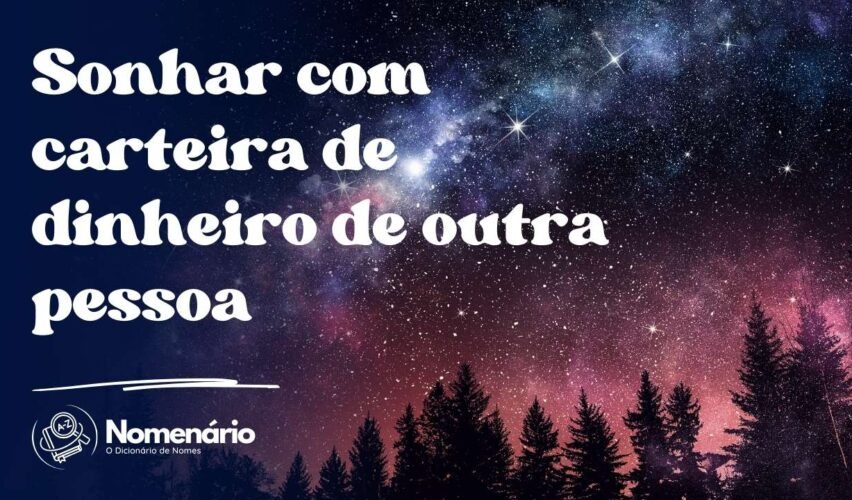 Sonhar com carteira de dinheiro de outra pessoa