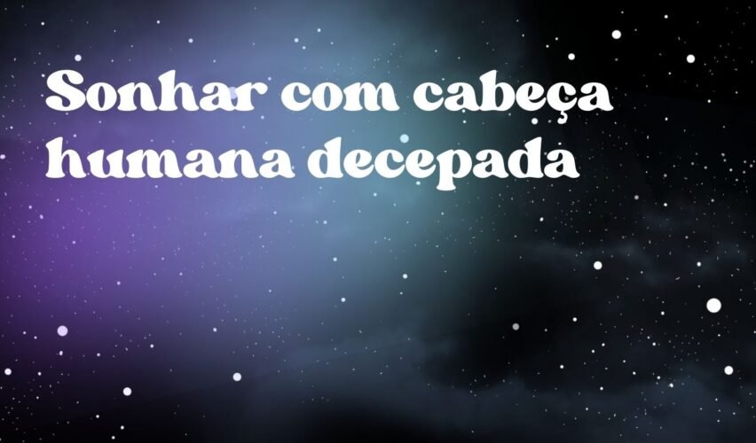 Sonhar com cabeça humana decepada