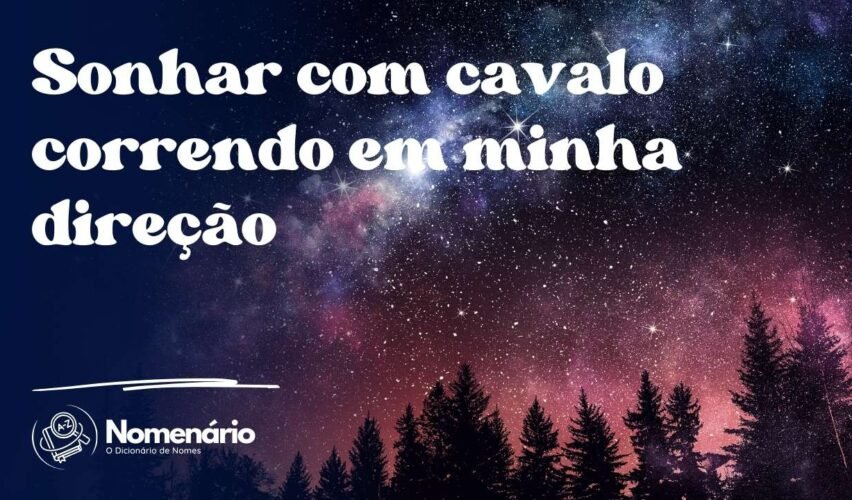 Sonhar com cavalo correndo em minha direção