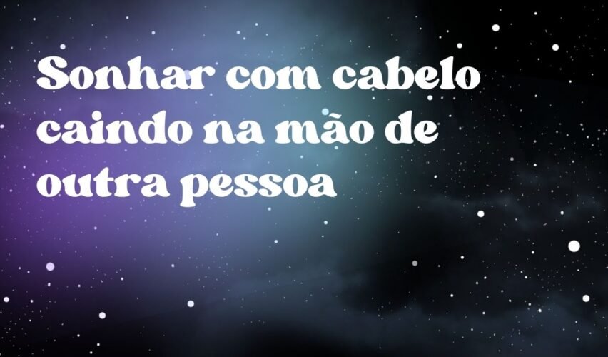 Sonhar com cabelo caindo na mão de outra pessoa