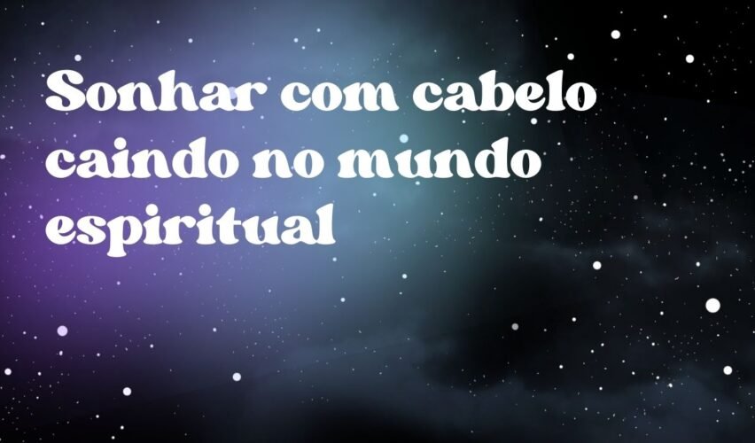 Sonhar com cabelo caindo no mundo espiritual