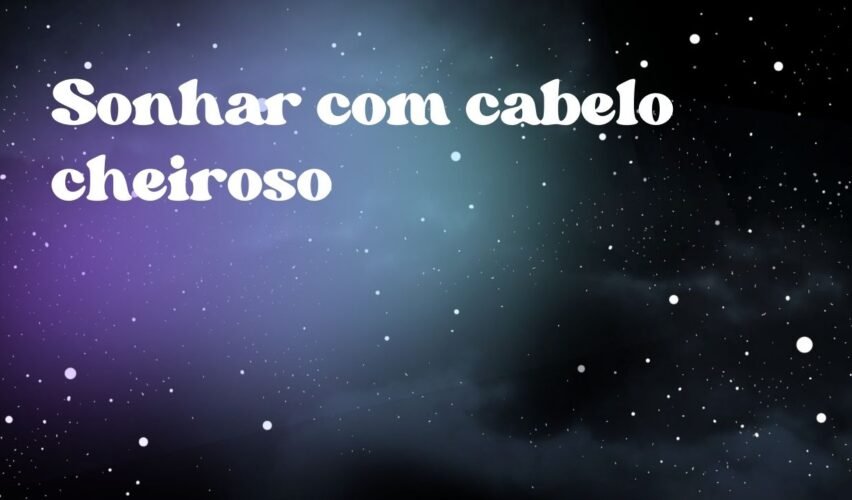 Sonhar com cabelo cheiroso