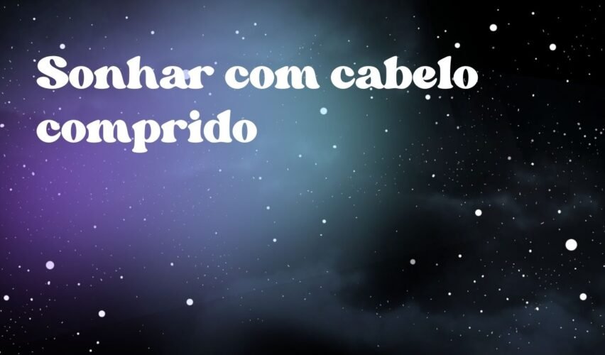 Sonhar com cabelo comprido