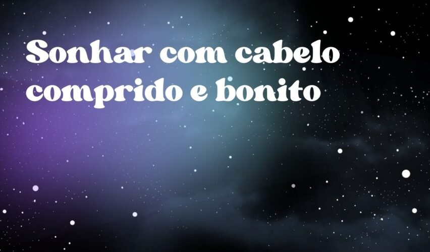 Sonhar com cabelo comprido e bonito