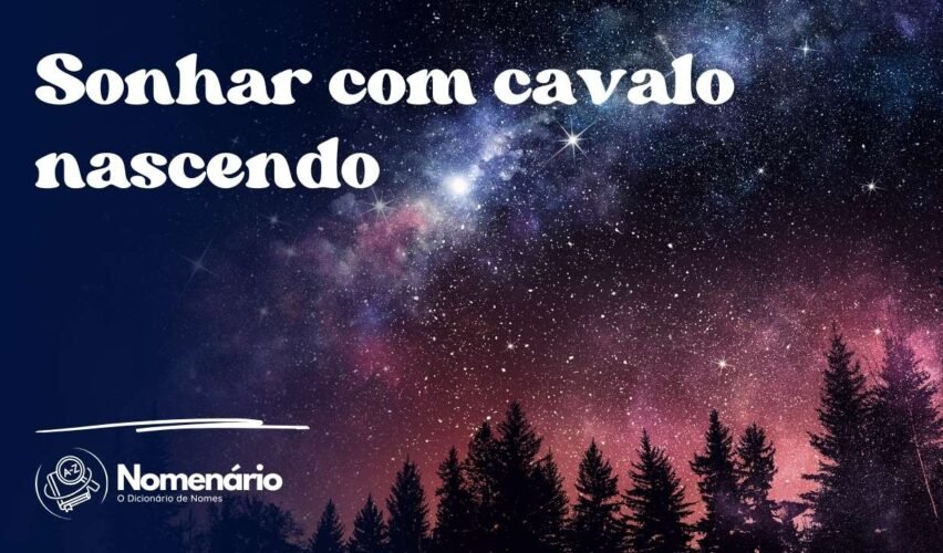 Sonhar com cavalo nascendo
