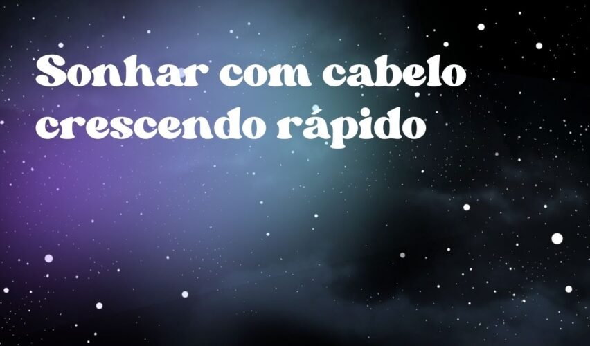 Sonhar com cabelo crescendo rápido